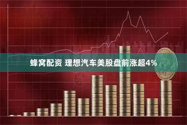 蜂窝配资 理想汽车美股盘前涨超4%