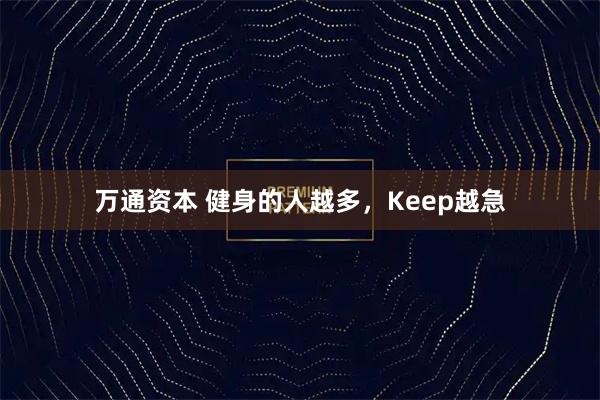 万通资本 健身的人越多，Keep越急
