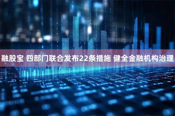 融股宝 四部门联合发布22条措施 健全金融机构治理