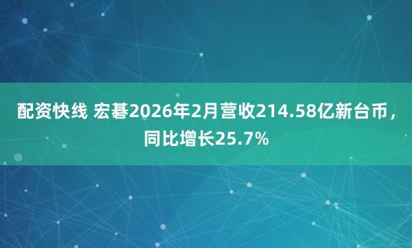 配资快线 宏碁2026年2月营收214.58亿新台币，同比增长25.7%