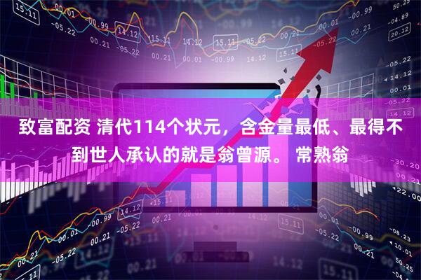 致富配资 清代114个状元，含金量最低、最得不到世人承认的就是翁曾源。 常熟翁
