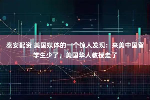泰安配资 美国媒体的一个惊人发现：来美中国留学生少了，美国华人教授走了